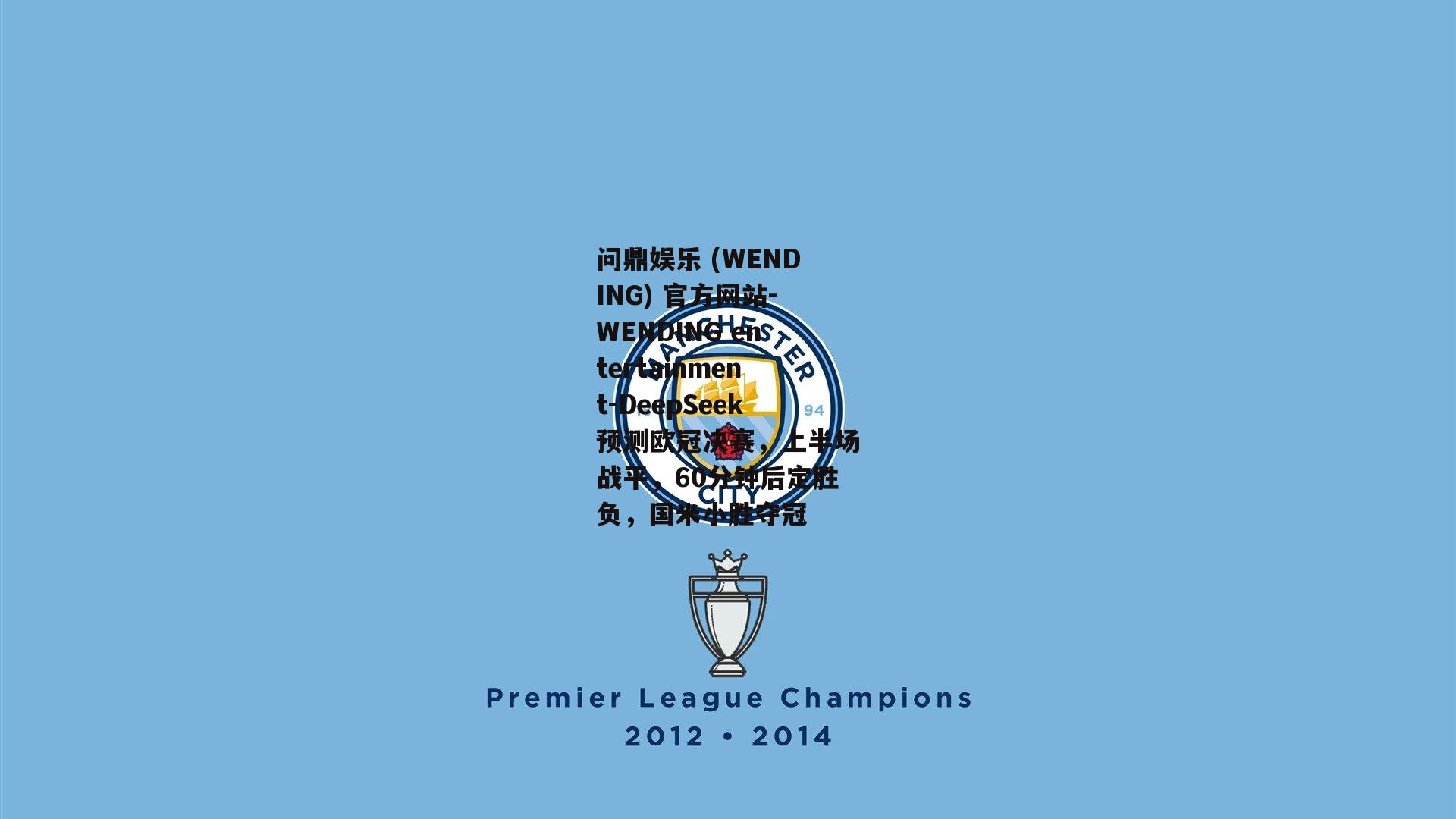问鼎娱乐 (WENDING) 官方网站-WENDING entertainment-DeepSeek预测欧冠决赛，上半场战平，60分钟后定胜负，国米小胜夺冠
